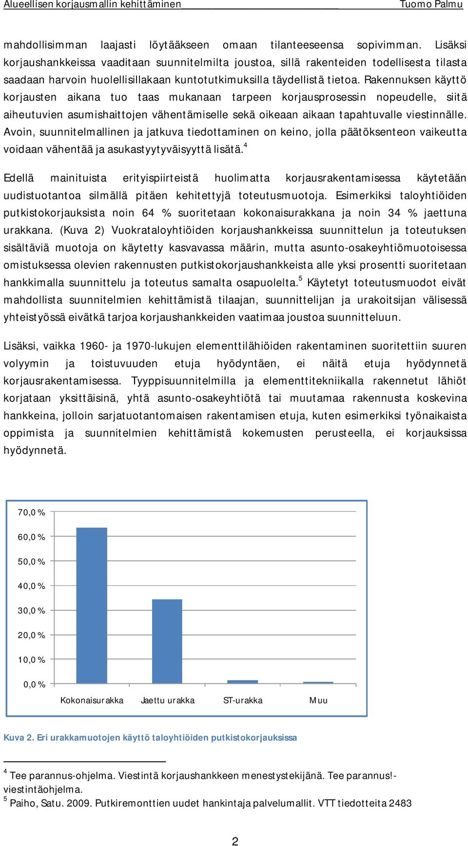 Rakennuksen käyttö korjausten aikana tuo taas mukanaan tarpeen korjausprosessin nopeudelle, siitä aiheutuvien asumishaittojen vähentämiselle sekä oikeaan aikaan tapahtuvalle viestinnälle.