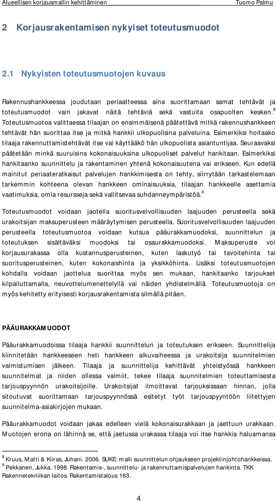 8 Toteutusmuotoa valittaessa tilaajan on ensimmäisenä päätettävä mitkä rakennushankkeen tehtävät hän suorittaa itse ja mitkä hankkii ulkopuolisina palveluina.