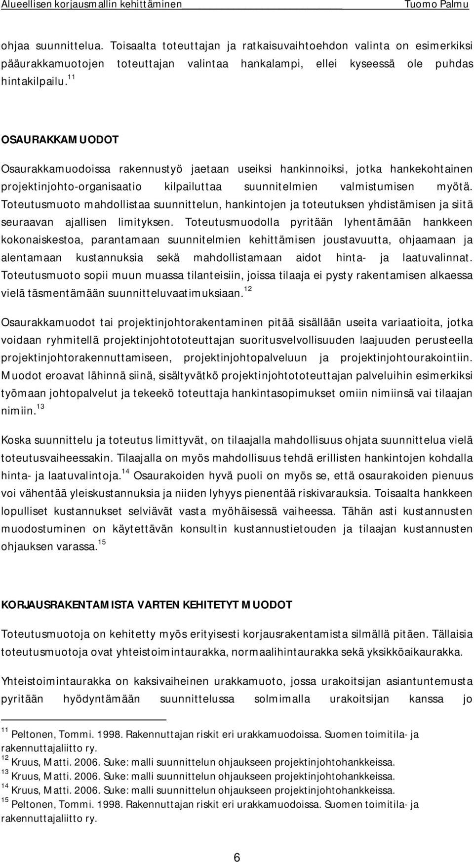 Toteutusmuoto mahdollistaa suunnittelun, hankintojen ja toteutuksen yhdistämisen ja siitä seuraavan ajallisen limityksen.