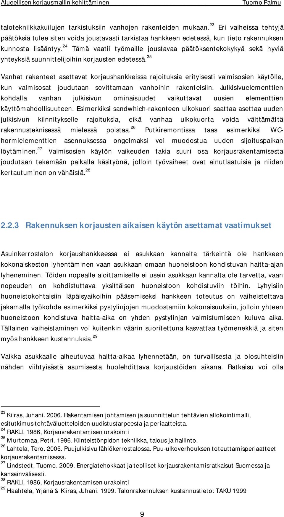 25 Vanhat rakenteet asettavat korjaushankkeissa rajoituksia erityisesti valmisosien käytölle, kun valmisosat joudutaan sovittamaan vanhoihin rakenteisiin.