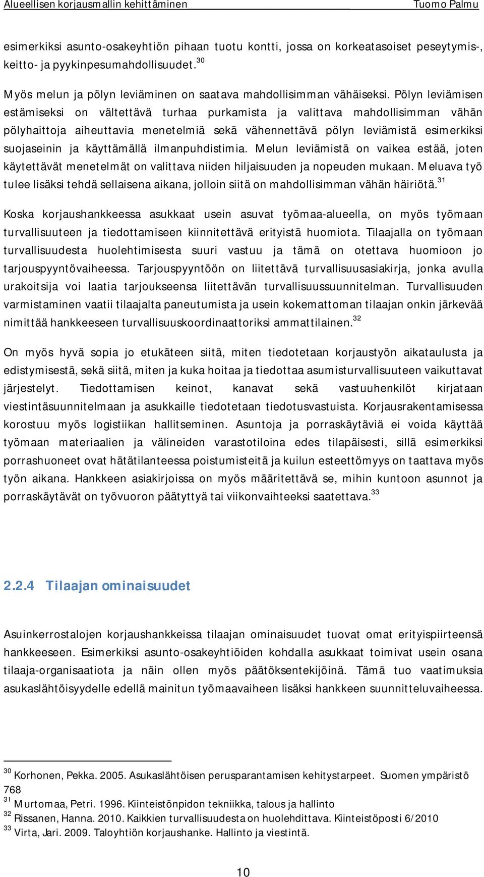 käyttämällä ilmanpuhdistimia. Melun leviämistä on vaikea estää, joten käytettävät menetelmät on valittava niiden hiljaisuuden ja nopeuden mukaan.