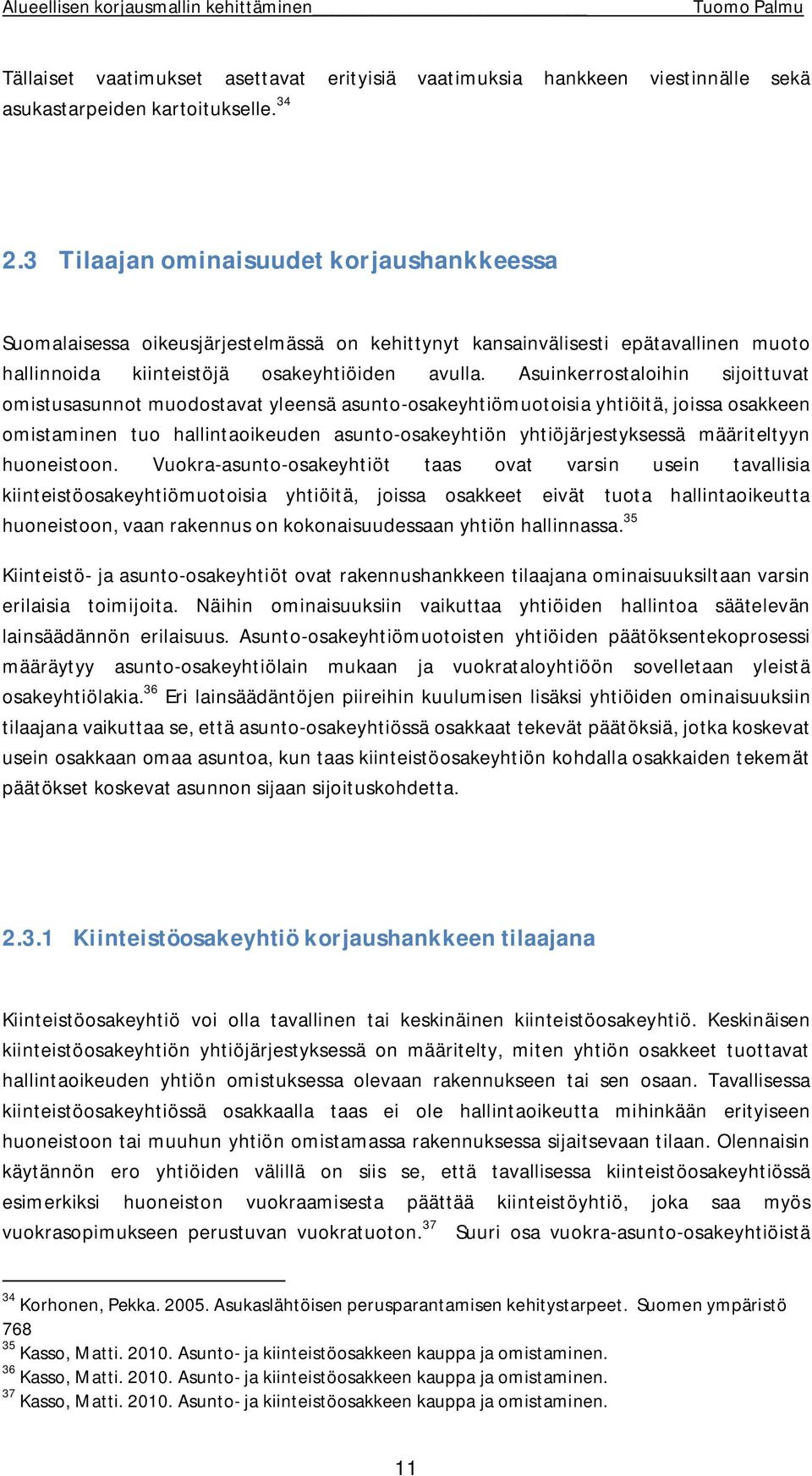 Asuinkerrostaloihin sijoittuvat omistusasunnot muodostavat yleensä asunto osakeyhtiömuotoisia yhtiöitä, joissa osakkeen omistaminen tuo hallintaoikeuden asunto osakeyhtiön yhtiöjärjestyksessä