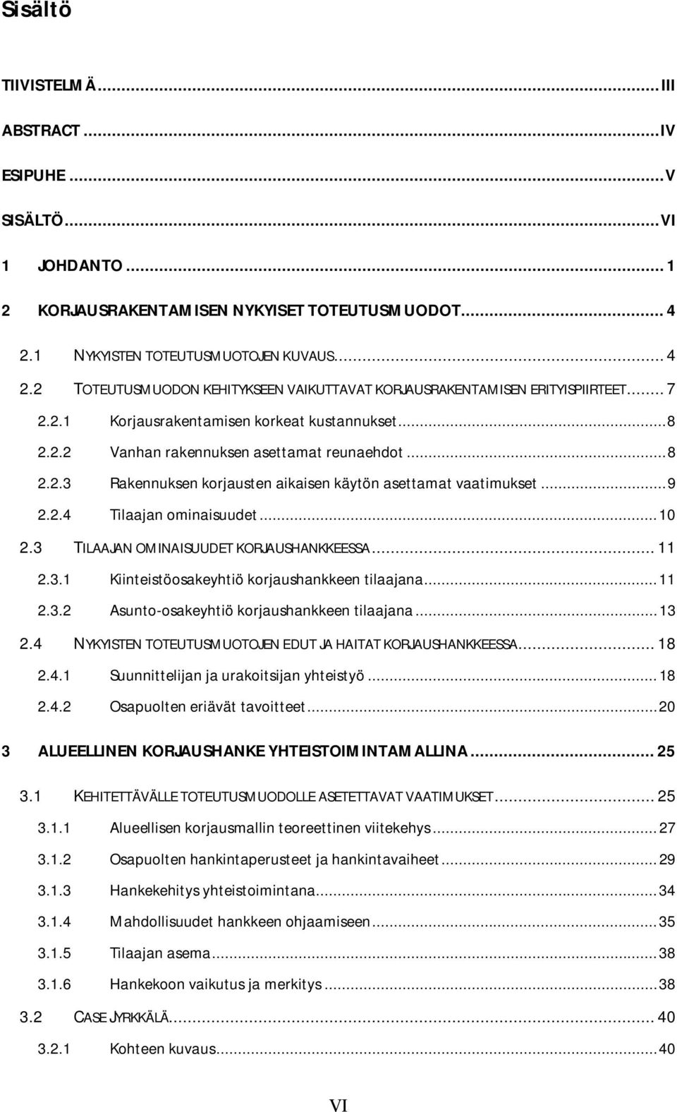 .. 8 2.2.3 Rakennuksen korjausten aikaisen käytön asettamat vaatimukset... 9 2.2.4 Tilaajan ominaisuudet... 10 2.3 TILAAJAN OMINAISUUDET KORJAUSHANKKEESSA... 11 2.3.1 Kiinteistöosakeyhtiö korjaushankkeen tilaajana.