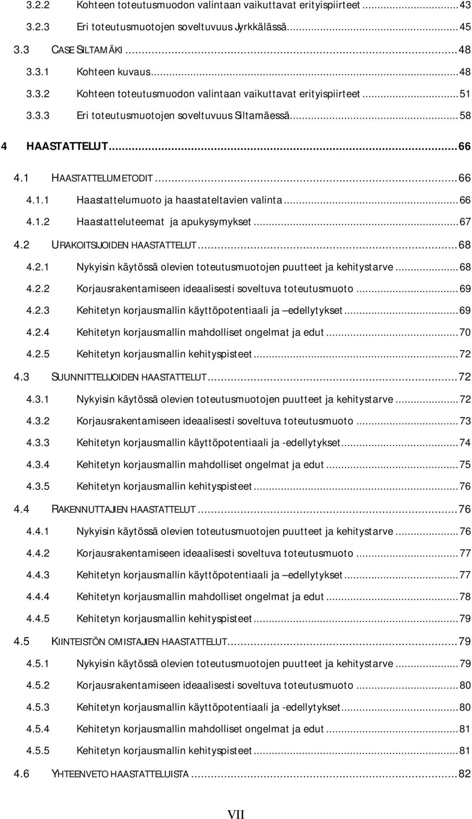 .. 67 4.2 URAKOITSIJOIDEN HAASTATTELUT... 68 4.2.1 Nykyisin käytössä olevien toteutusmuotojen puutteet ja kehitystarve... 68 4.2.2 Korjausrakentamiseen ideaalisesti soveltuva toteutusmuoto... 69 4.2.3 Kehitetyn korjausmallin käyttöpotentiaali ja edellytykset.