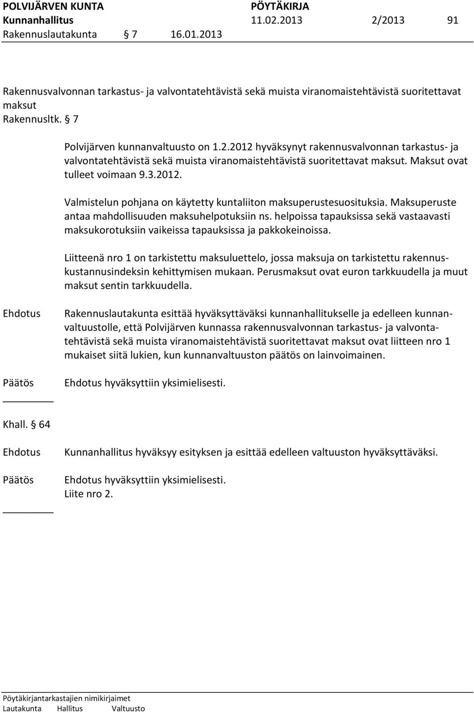 Maksuperuste antaa mahdollisuuden maksuhelpotuksiin ns. helpoissa tapauksissa sekä vastaavasti maksukorotuksiin vaikeissa tapauksissa ja pakkokeinoissa.