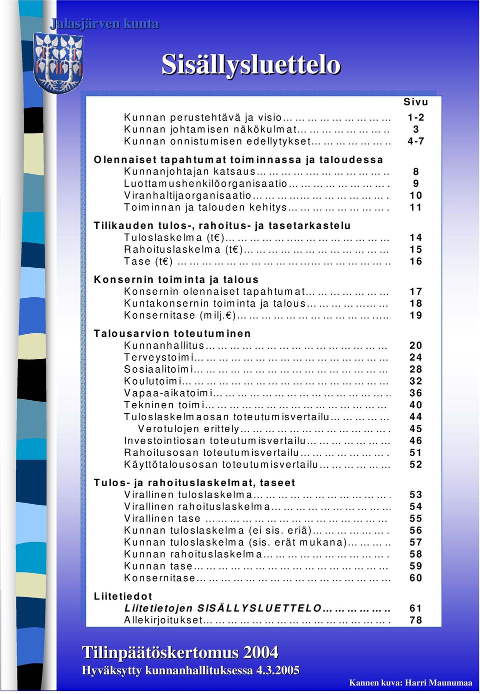 .. 16 Konernin toim inta ja talou Konernin olennaiet tapahtumat 17 Kuntakonernin toiminta ja talou... 18 Konernitae (m ilj. ).