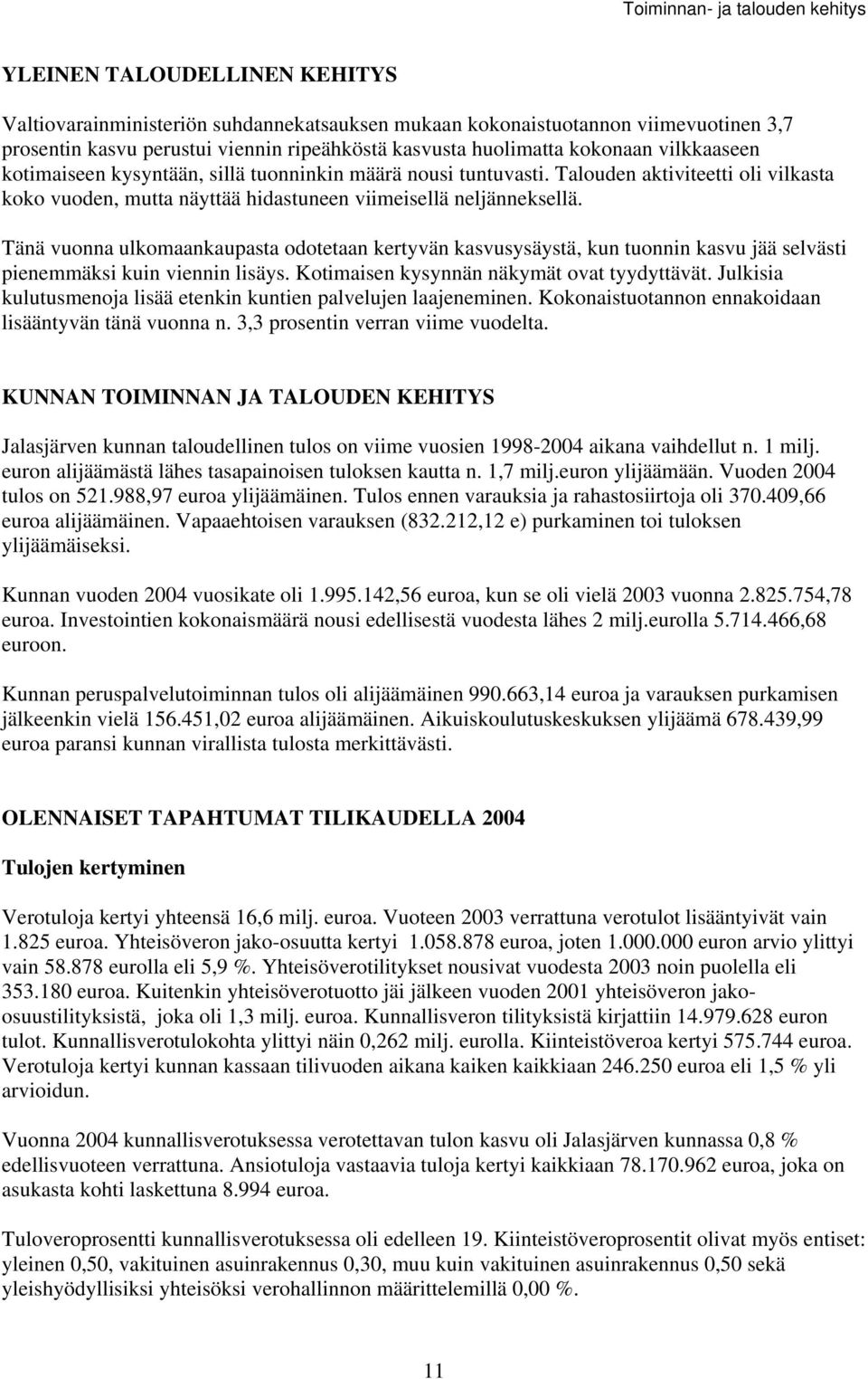 Tänä vuonna ulkomaankaupata odotetaan kertyvän kavuyäytä, kun tuonnin kavu jää elväti pienemmäki kuin viennin liäy. Kotimaien kyynnän näkymät ovat tyydyttävät.