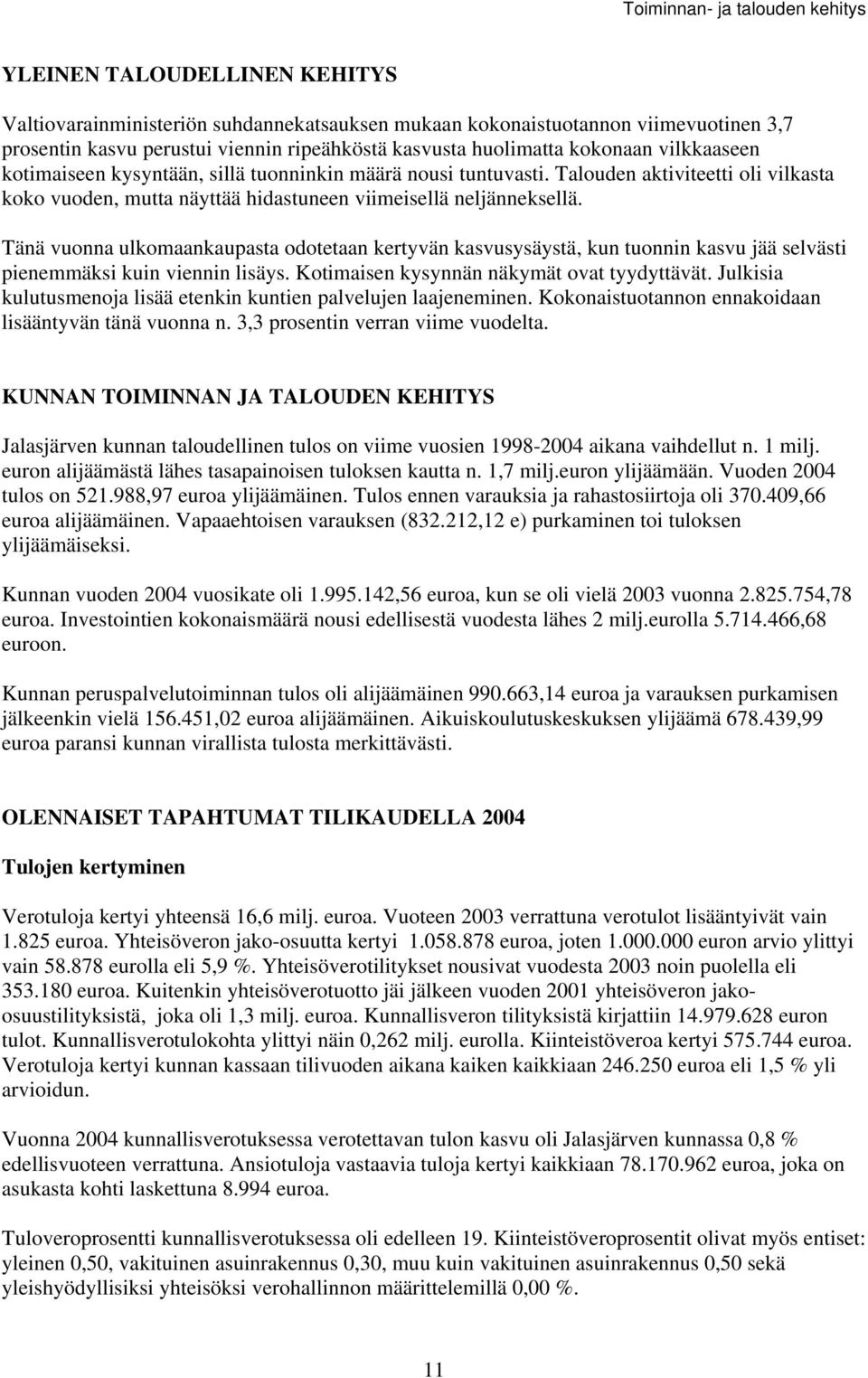 Tänä vuonna ulkomaankaupata odotetaan kertyvän kavuyäytä, kun tuonnin kavu jää elväti pienemmäki kuin viennin liäy. Kotimaien kyynnän näkymät ovat tyydyttävät.