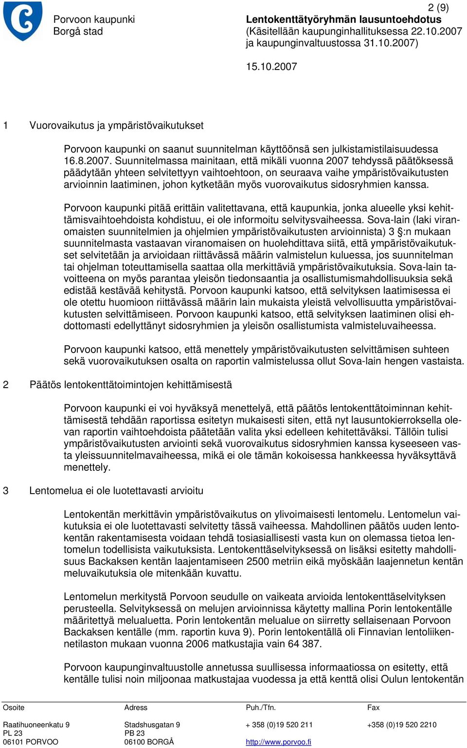 vuorovaikutus sidosryhmien kanssa. pitää erittäin valitettavana, että kaupunkia, jonka alueelle yksi kehittämisvaihtoehdoista kohdistuu, ei ole informoitu selvitysvaiheessa.