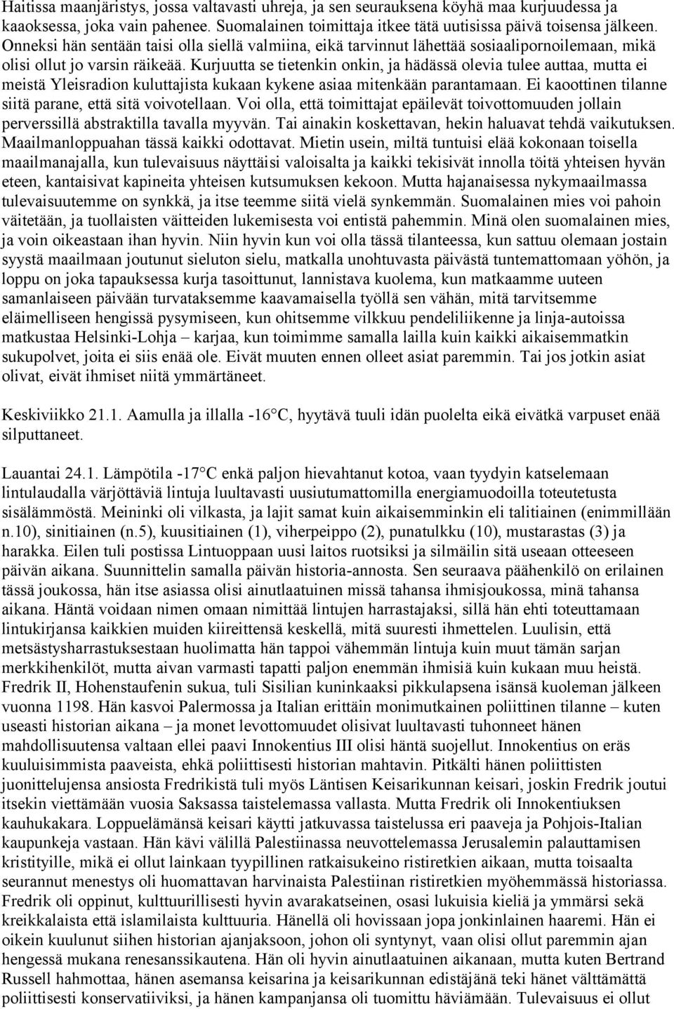 Kurjuutta se tietenkin onkin, ja hädässä olevia tulee auttaa, mutta ei meistä Yleisradion kuluttajista kukaan kykene asiaa mitenkään parantamaan.