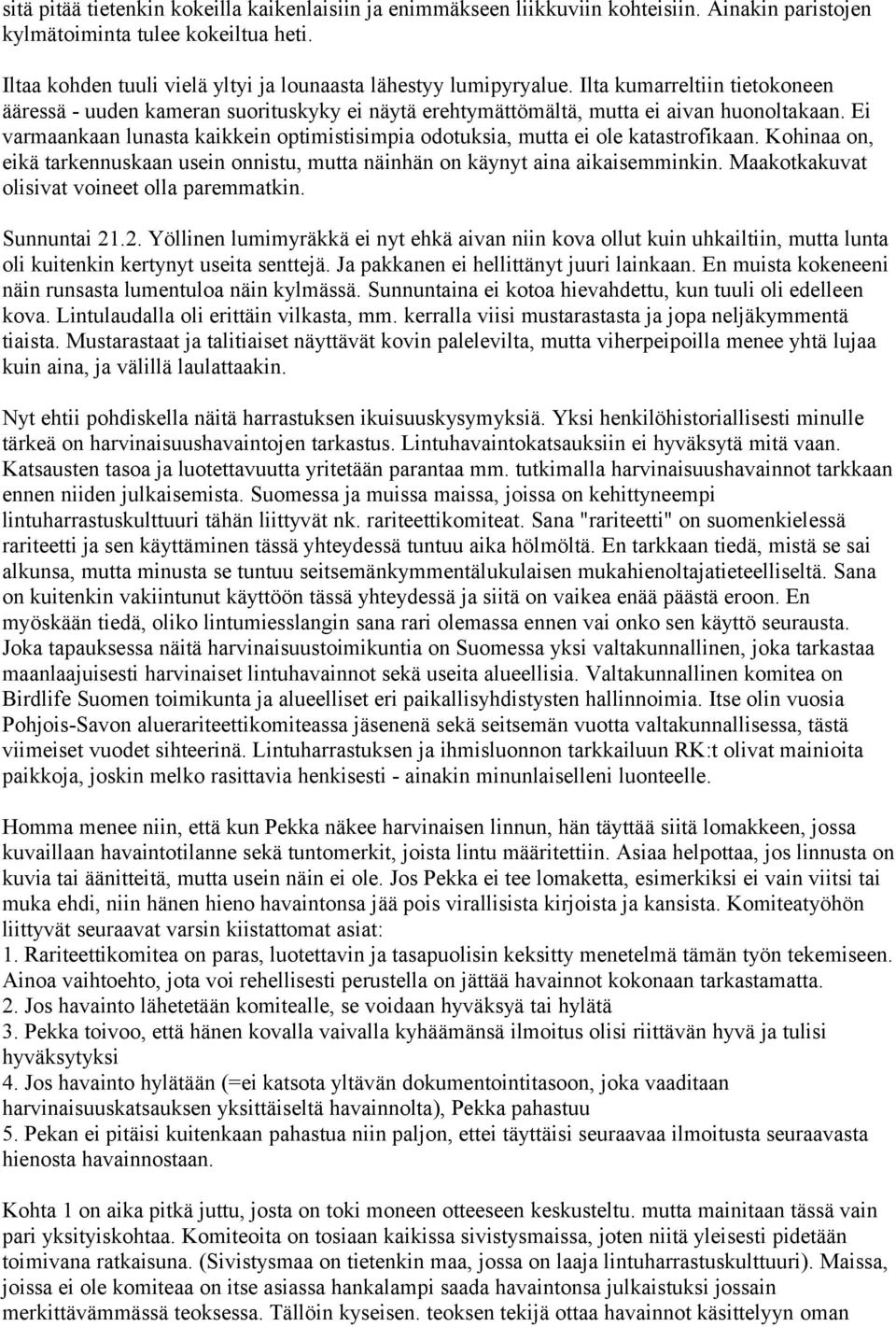 Ei varmaankaan lunasta kaikkein optimistisimpia odotuksia, mutta ei ole katastrofikaan. Kohinaa on, eikä tarkennuskaan usein onnistu, mutta näinhän on käynyt aina aikaisemminkin.