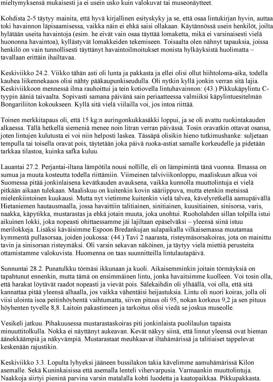 Käytännössä usein henkilöt, joilta hylätään useita havaintoja (esim. he eivät vain osaa täyttää lomaketta, mikä ei varsinaisesti vielä huononna havaintoa), kyllästyvät lomakkeiden tekemiseen.