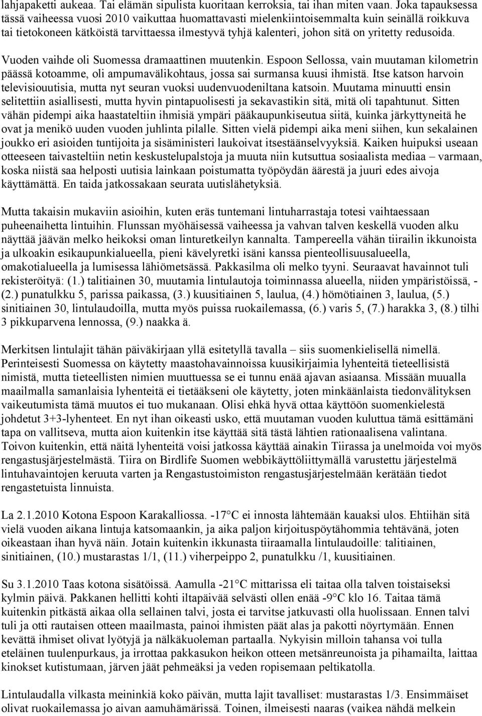 yritetty redusoida. Vuoden vaihde oli Suomessa dramaattinen muutenkin. Espoon Sellossa, vain muutaman kilometrin päässä kotoamme, oli ampumavälikohtaus, jossa sai surmansa kuusi ihmistä.