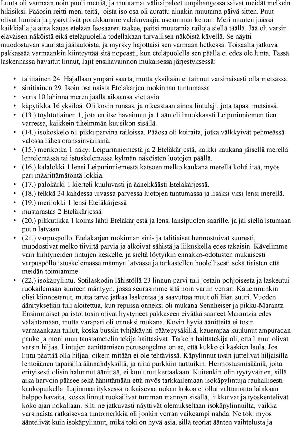 Jää oli varsin eläväisen näköistä eikä eteläpuolella todellakaan turvallisen näköistä kävellä. Se näytti muodostuvan suurista jäälautoista, ja myrsky hajottaisi sen varmaan hetkessä.