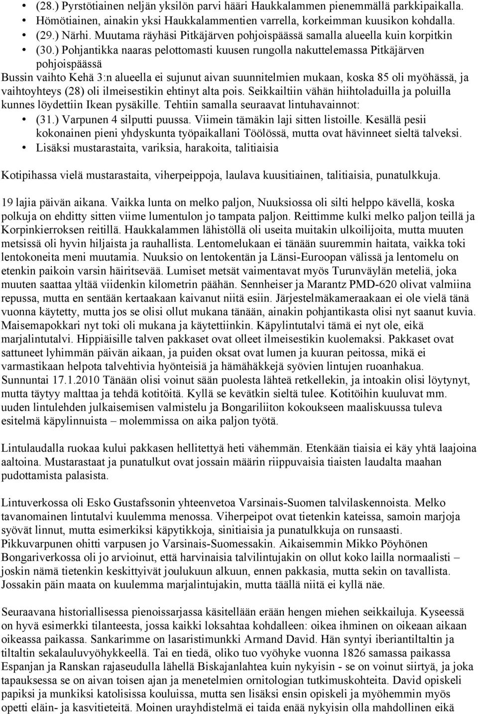 ) Pohjantikka naaras pelottomasti kuusen rungolla nakuttelemassa Pitkäjärven pohjoispäässä Bussin vaihto Kehä 3:n alueella ei sujunut aivan suunnitelmien mukaan, koska 85 oli myöhässä, ja