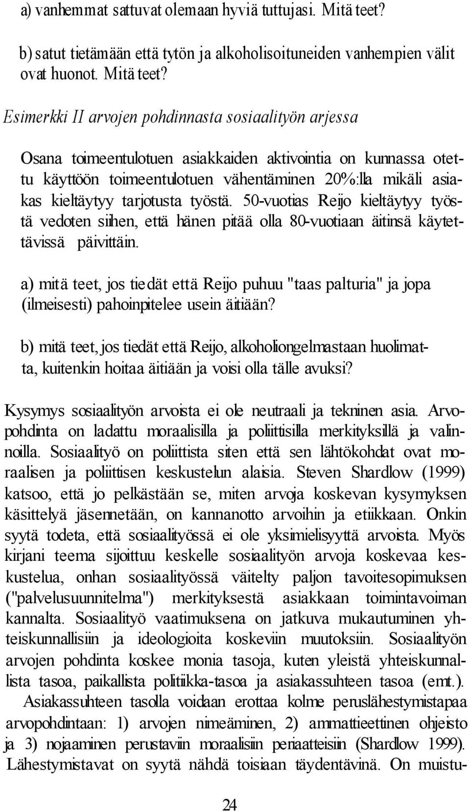 Esimerkki II arvojen pohdinnasta sosiaalityön arjessa Osana toimeentulotuen asiakkaiden aktivointia on kunnassa otettu käyttöön toimeentulotuen vähentäminen 20%:lla mikäli asiakas kieltäytyy