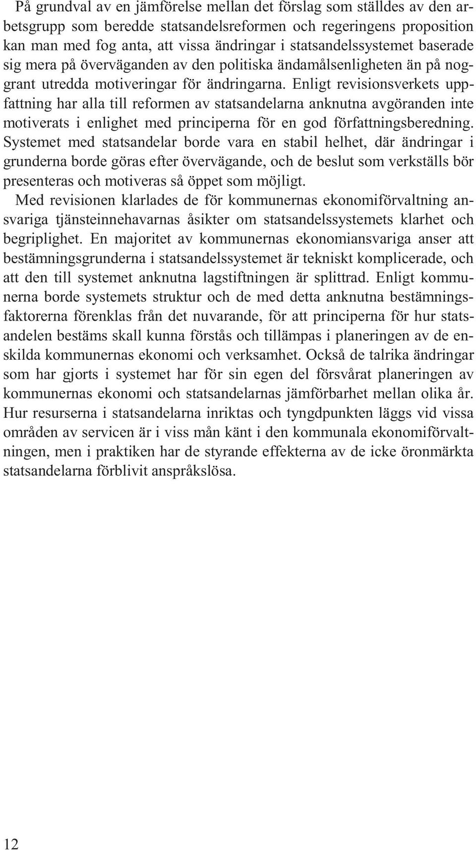 Enligt revisionsverkets uppfattning har alla till reformen av statsandelarna anknutna avgöranden inte motiverats i enlighet med principerna för en god författningsberedning.