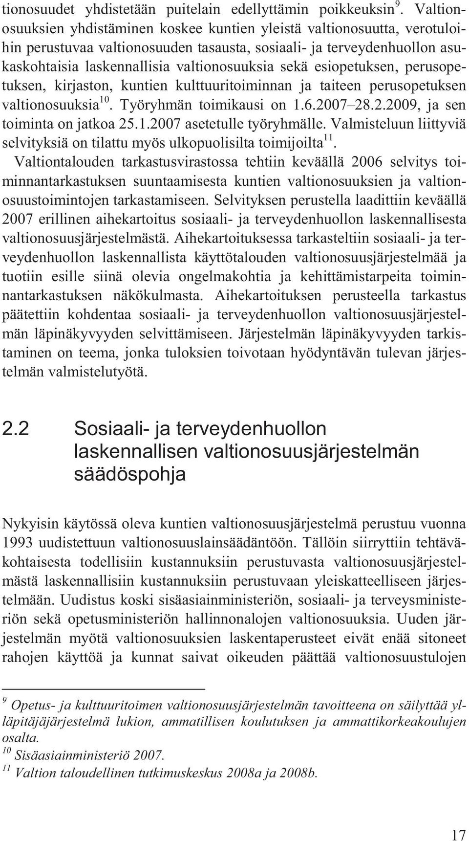 esiopetuksen, perusopetuksen, kirjaston, kuntien kulttuuritoiminnan ja taiteen perusopetuksen valtionosuuksia 10. Työryhmän toimikausi on 1.6.2007 28.2.2009, ja sen toiminta on jatkoa 25.1.2007 asetetulle työryhmälle.