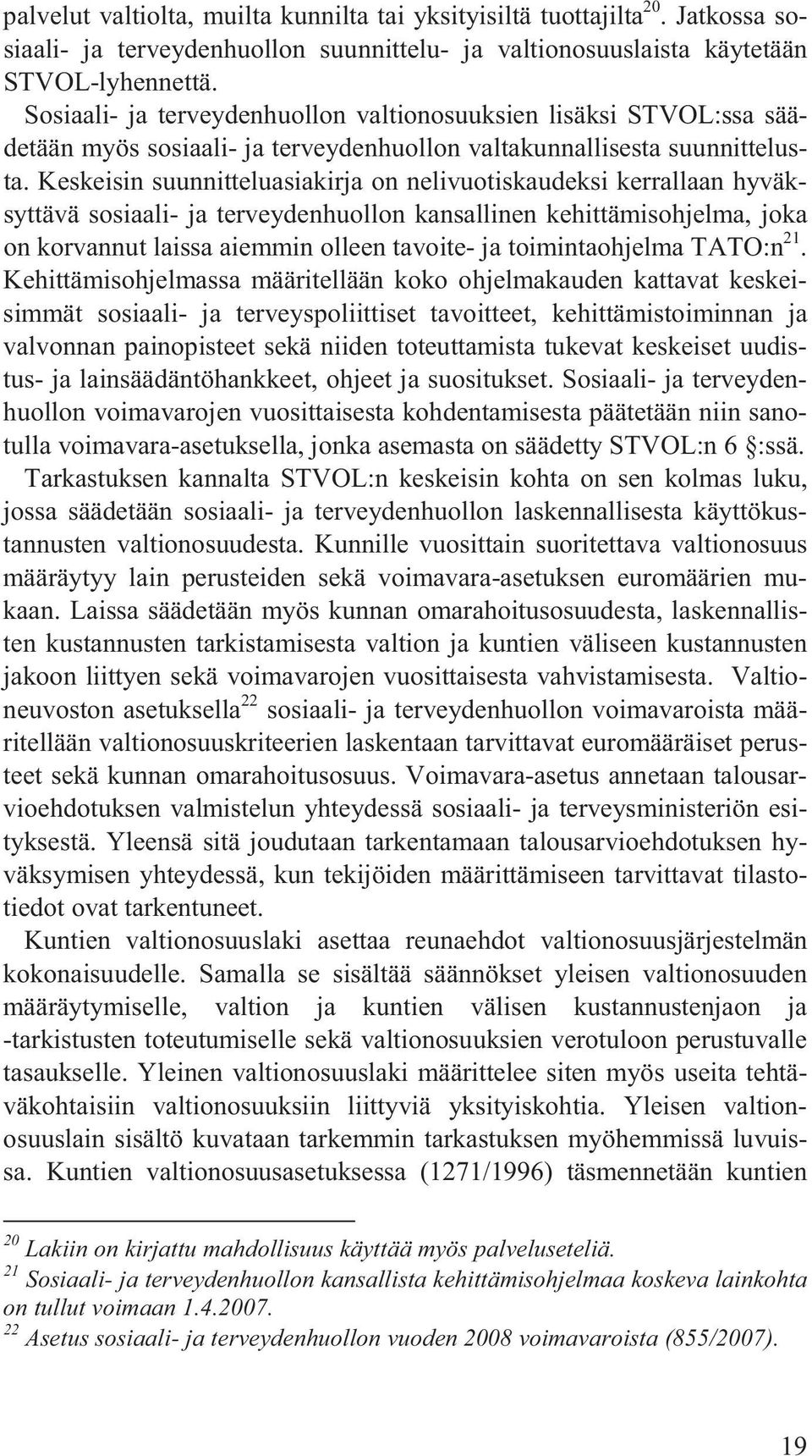 Keskeisin suunnitteluasiakirja on nelivuotiskaudeksi kerrallaan hyväksyttävä sosiaali- ja terveydenhuollon kansallinen kehittämisohjelma, joka on korvannut laissa aiemmin olleen tavoite- ja