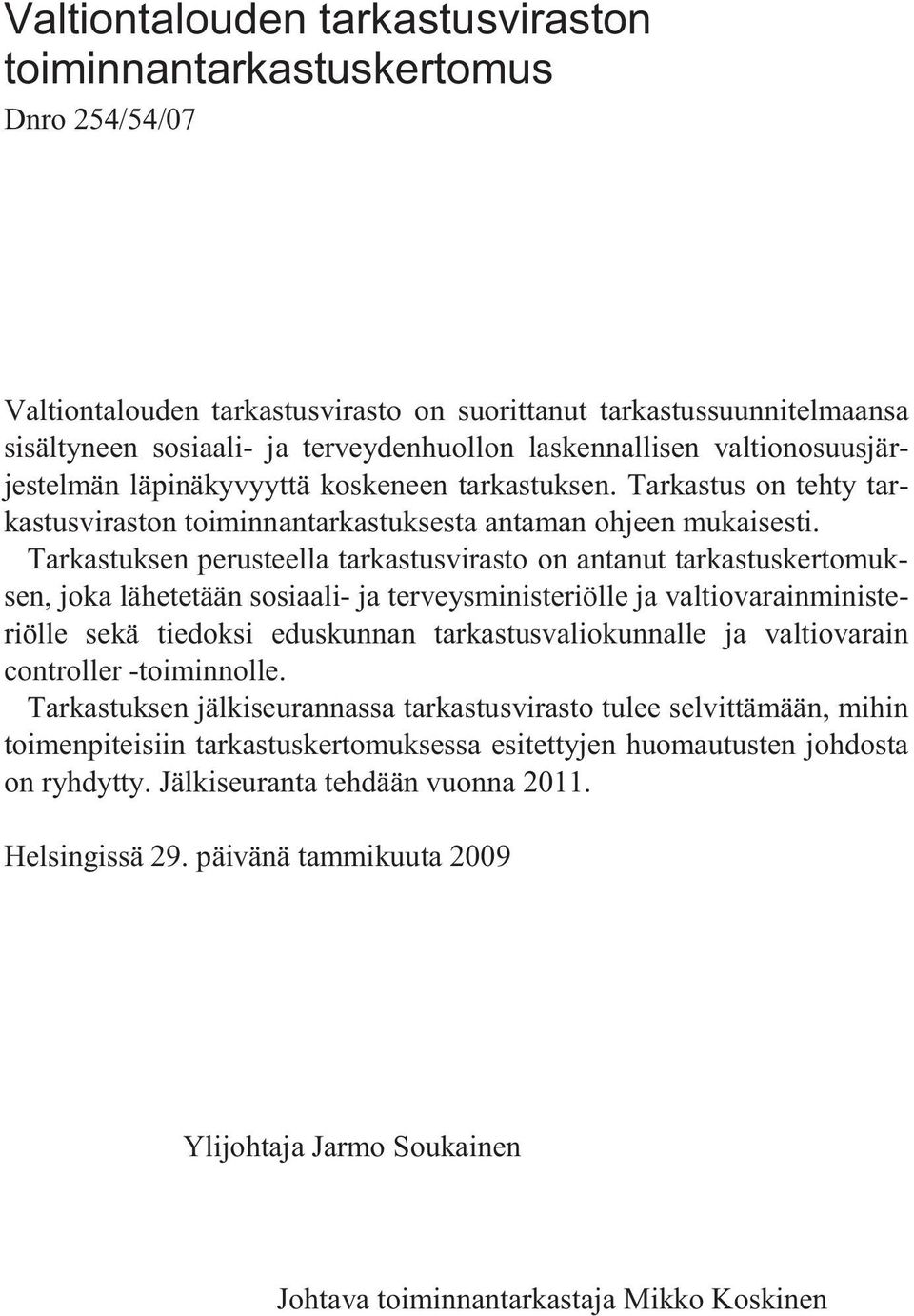 Tarkastuksen perusteella tarkastusvirasto on antanut tarkastuskertomuksen, joka lähetetään sosiaali- ja terveysministeriölle ja valtiovarainministeriölle sekä tiedoksi eduskunnan