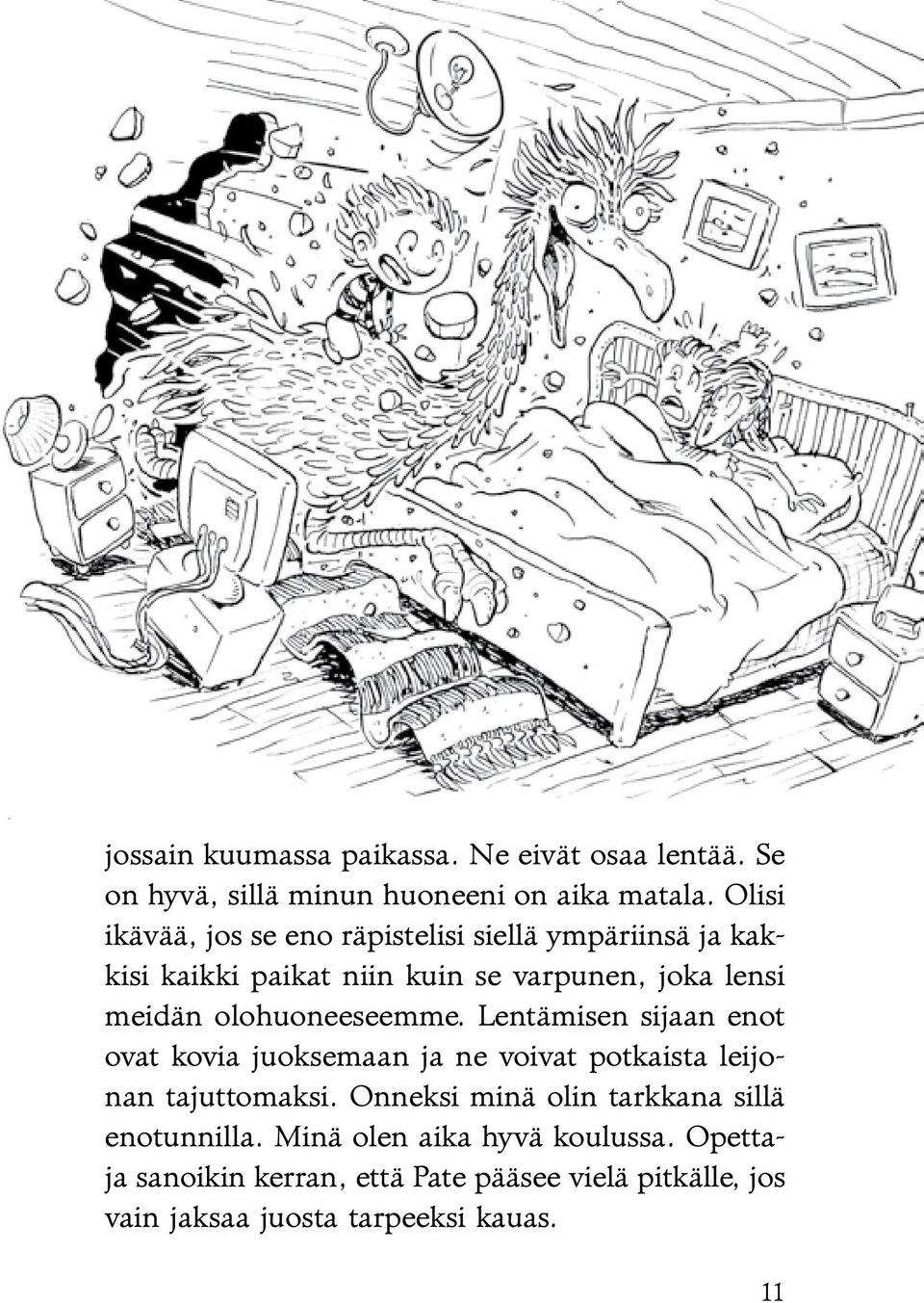 olohuoneeseemme. Lentämisen sijaan enot ovat kovia juoksemaan ja ne voivat potkaista leijonan tajuttomaksi.