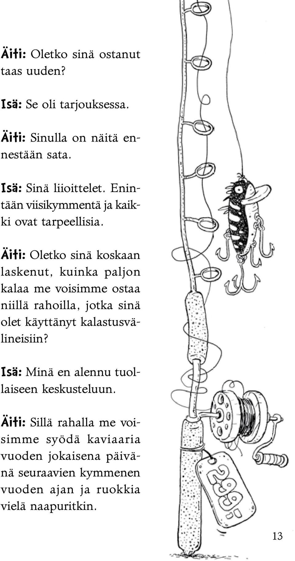 Äiti: Oletko sinä koskaan laskenut, kuinka paljon kalaa me voisimme ostaa niillä rahoilla, jotka sinä olet käyttänyt