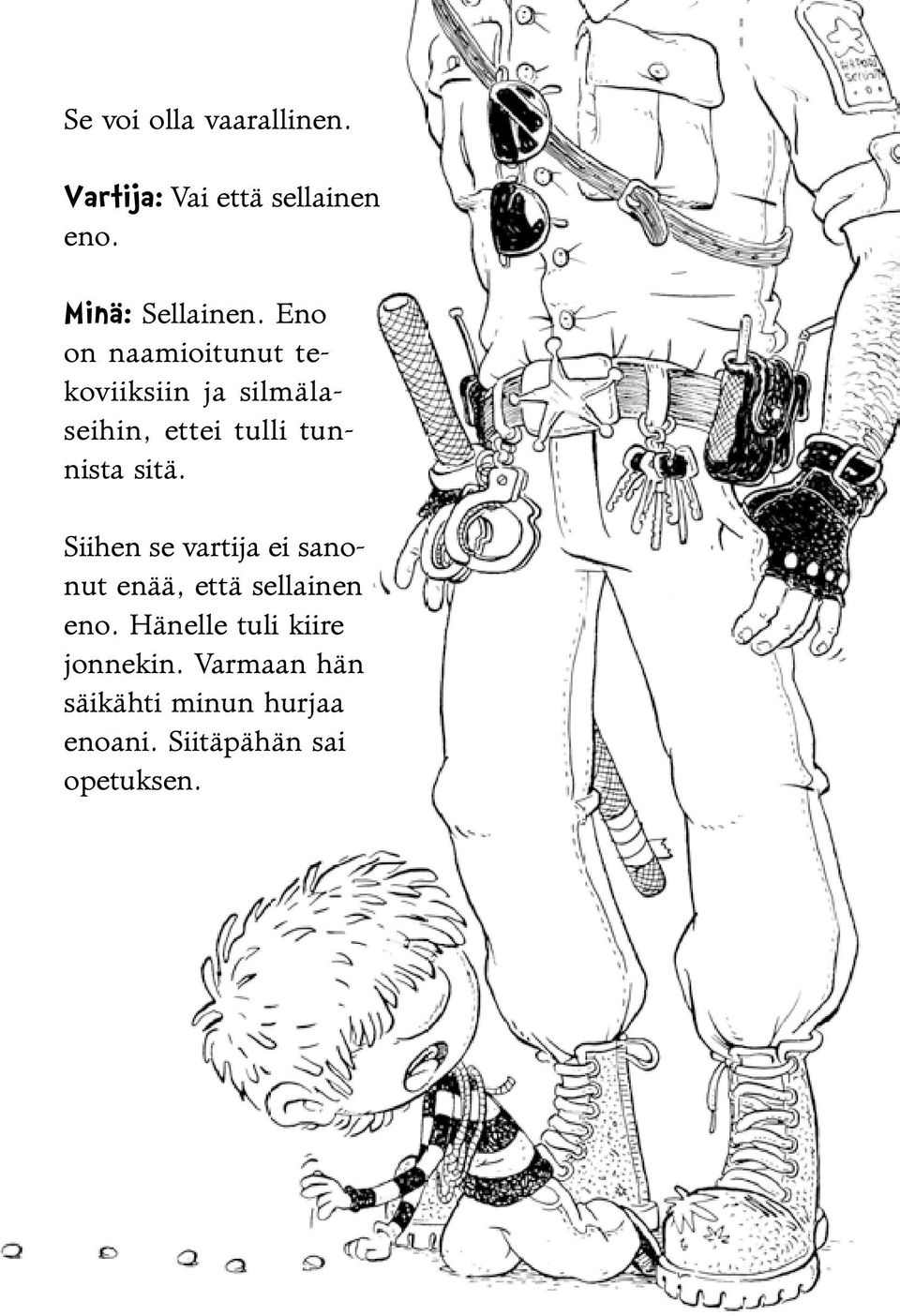sitä. Siihen se vartija ei sanonut enää, että sellainen eno.