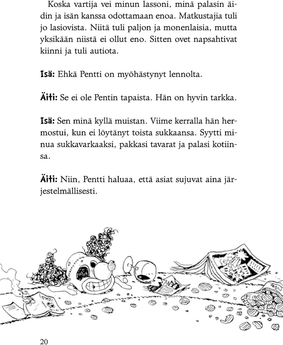 Isä: Ehkä Pentti on myöhästynyt lennolta. Äiti: Se ei ole Pentin tapaista. Hän on hyvin tarkka. Isä: Sen minä kyllä muistan.
