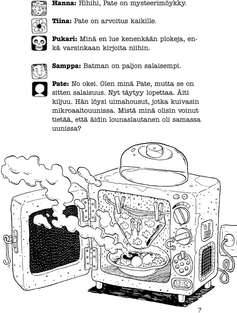 Samppa: Batman on paljon salaisempi. Pate: No okei. Olen minä Pate, mutta se on sitten salaisuus.
