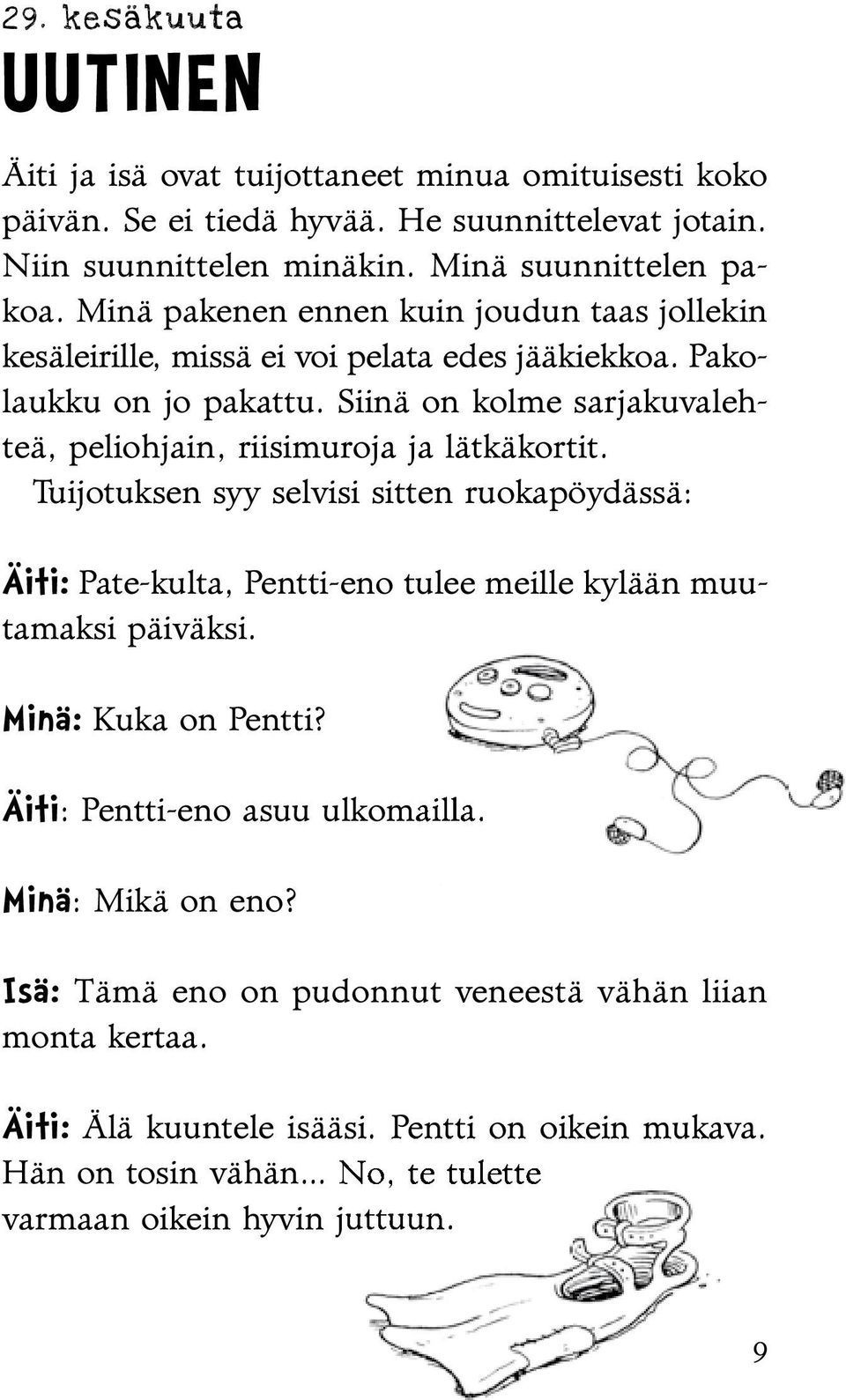 Siinä on kolme sarjakuvalehteä, peliohjain, riisimuroja ja lätkäkortit. Tuijotuksen syy selvisi sitten ruokapöydässä: Äiti: Pate-kulta, Pentti-eno tulee meille kylään muutamaksi päiväksi.
