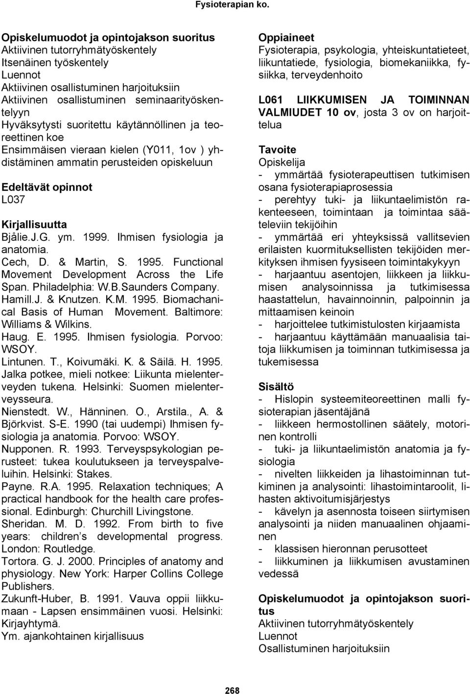 Ihmisen fysiologia ja anatomia. Cech, D. & Martin, S. 1995. Functional Movement Development Across the Life Span. Philadelphia: W.B.Saunders Company. Hamill.J. & Knutzen. K.M. 1995. Biomachanical Basis of Human Movement.