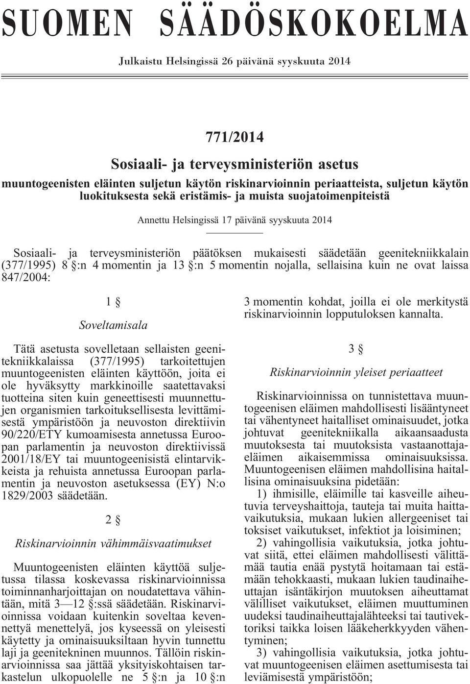 (377/1995) 8 :n 4 momentin ja 13 :n 5 momentin nojalla, sellaisina kuin ne ovat laissa 847/2004: 1 Soveltamisala Tätä asetusta sovelletaan sellaisten geenitekniikkalaissa (377/1995) tarkoitettujen