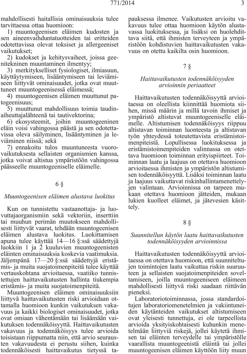 liittyvät ominaisuudet, jotka ovat muuttuneet muuntogeenisessä eläimessä; 4) muuntogeenisen eläimen muuttunut patogeenisuus; 5) muuttunut mahdollisuus toimia taudinaiheuttajalähteenä tai