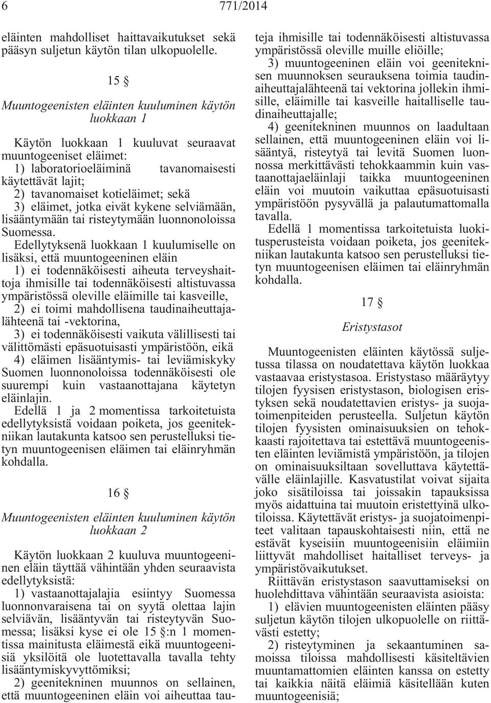 kotieläimet; sekä 3) eläimet, jotka eivät kykene selviämään, lisääntymään tai risteytymään luonnonoloissa Suomessa.