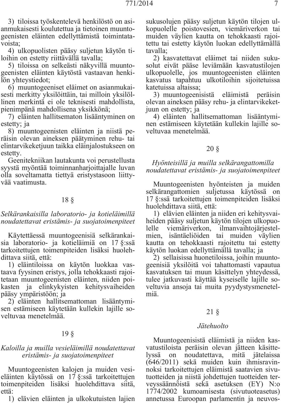 yksilöittäin, tai milloin yksilöllinen merkintä ei ole teknisesti mahdollista, pienimpänä mahdollisena yksikkönä; 7) eläinten hallitsematon lisääntyminen on estetty; ja 8) muuntogeenisten eläinten ja