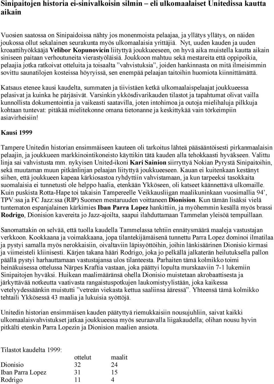 Nyt, uuden kauden ja uuden kroaattihyökkääjä Velibor Kopunovicin liityttyä joukkueeseen, on hyvä aika muistella kautta aikain siniseen paitaan verhoutuneita vierastyöläisiä.