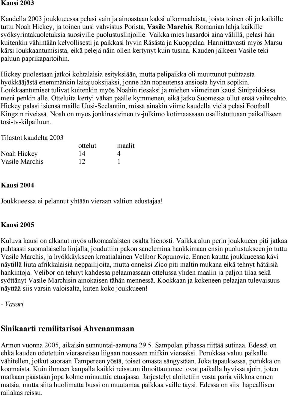 Harmittavasti myös Marsu kärsi loukkaantumisista, eikä pelejä näin ollen kertynyt kuin tusina. Kauden jälkeen Vasile teki paluun paprikapaitoihin.