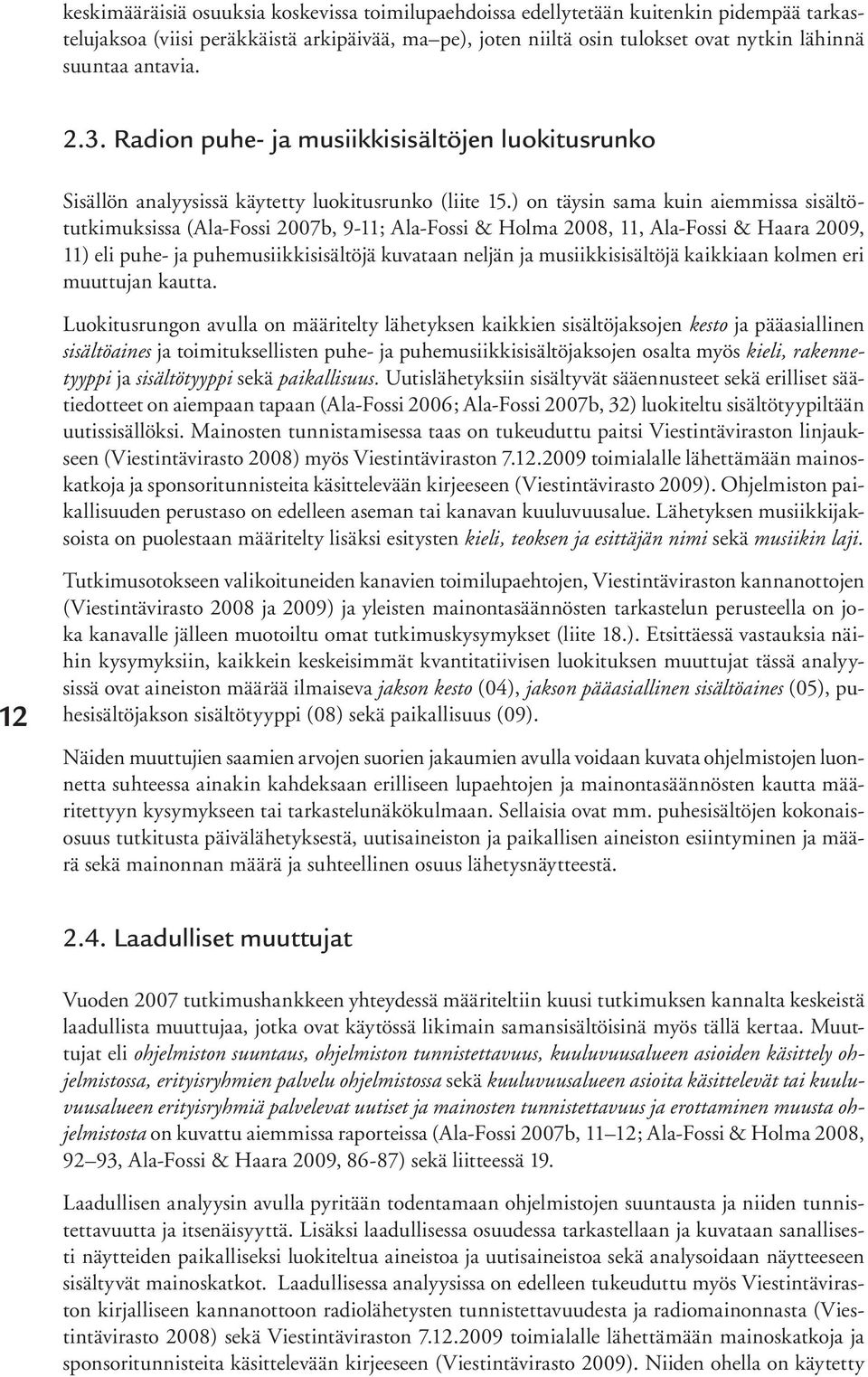 ) on täysin sama kuin aiemmissa sisältötutkimuksissa (Ala-Fossi 2007b, 9-11; Ala-Fossi & Holma 2008, 11, Ala-Fossi & Haara 2009, 11) eli puhe- ja puhemusiikkisisältöjä kuvataan neljän ja