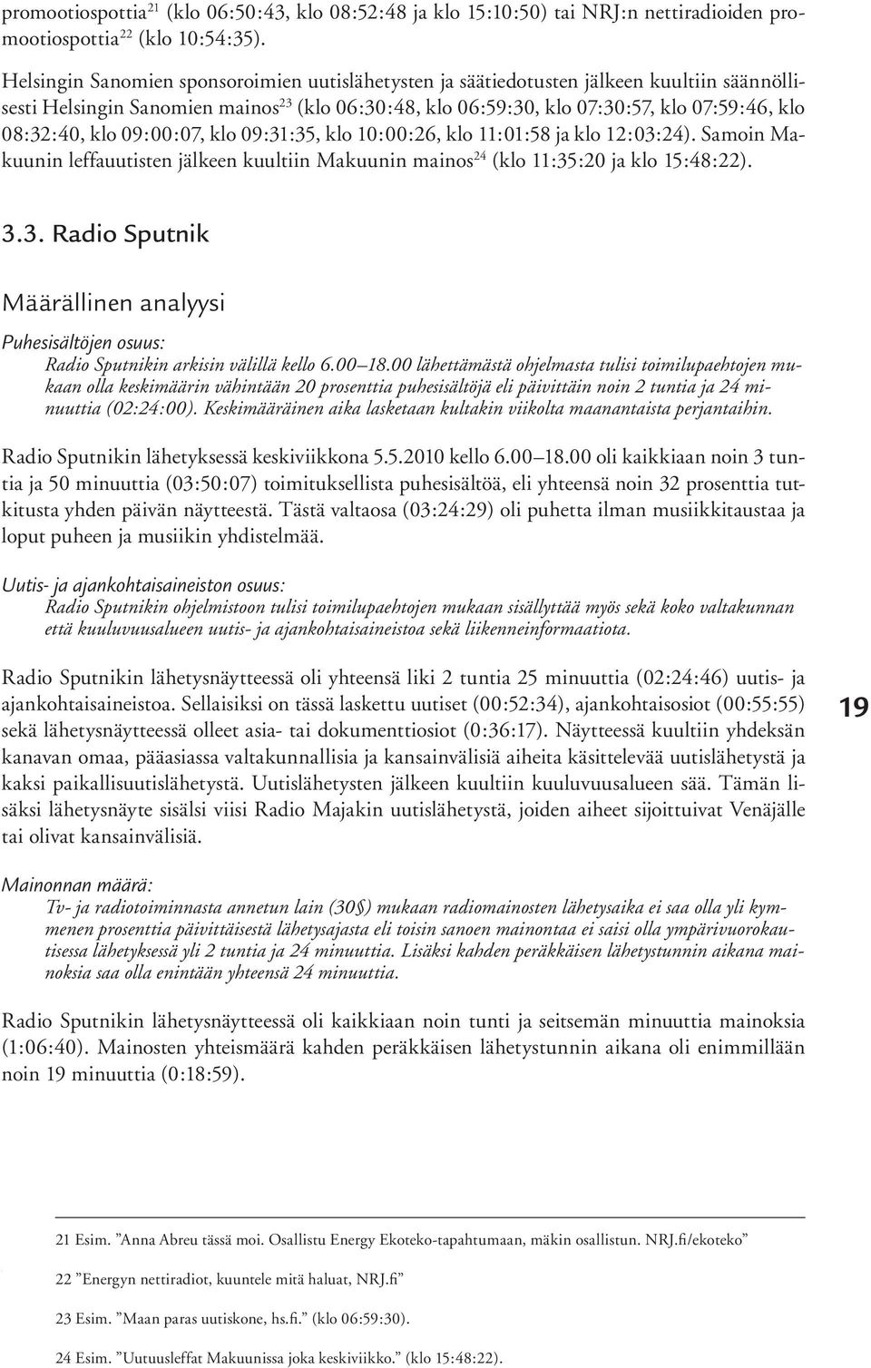 klo 09:00:07, klo 09:31:35, klo 10:00:26, klo 11:01:58 ja klo 12:03:24). Samoin Makuunin leffauutisten jälkeen kuultiin Makuunin mainos 24 (klo 11:35:20 ja klo 15:48:22). 3.3. Radio Sputnik Määrällinen analyysi Puhesisältöjen osuus: Radio Sputnikin arkisin välillä kello 6.