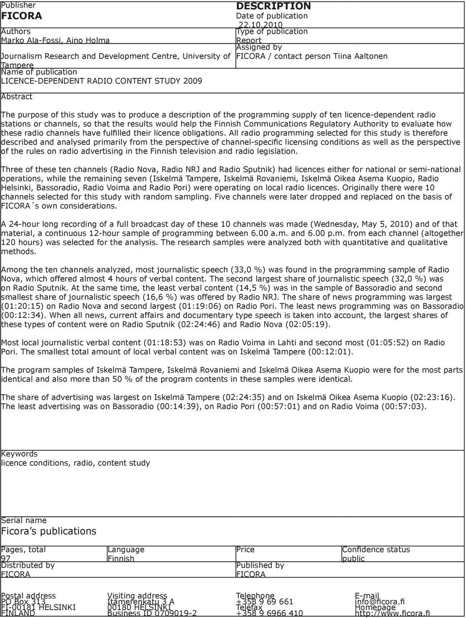 2010 Type of publication Report Assigned by FICORA / contact person Tiina Aaltonen The purpose of this study was to produce a description of the programming supply of ten licence-dependent radio