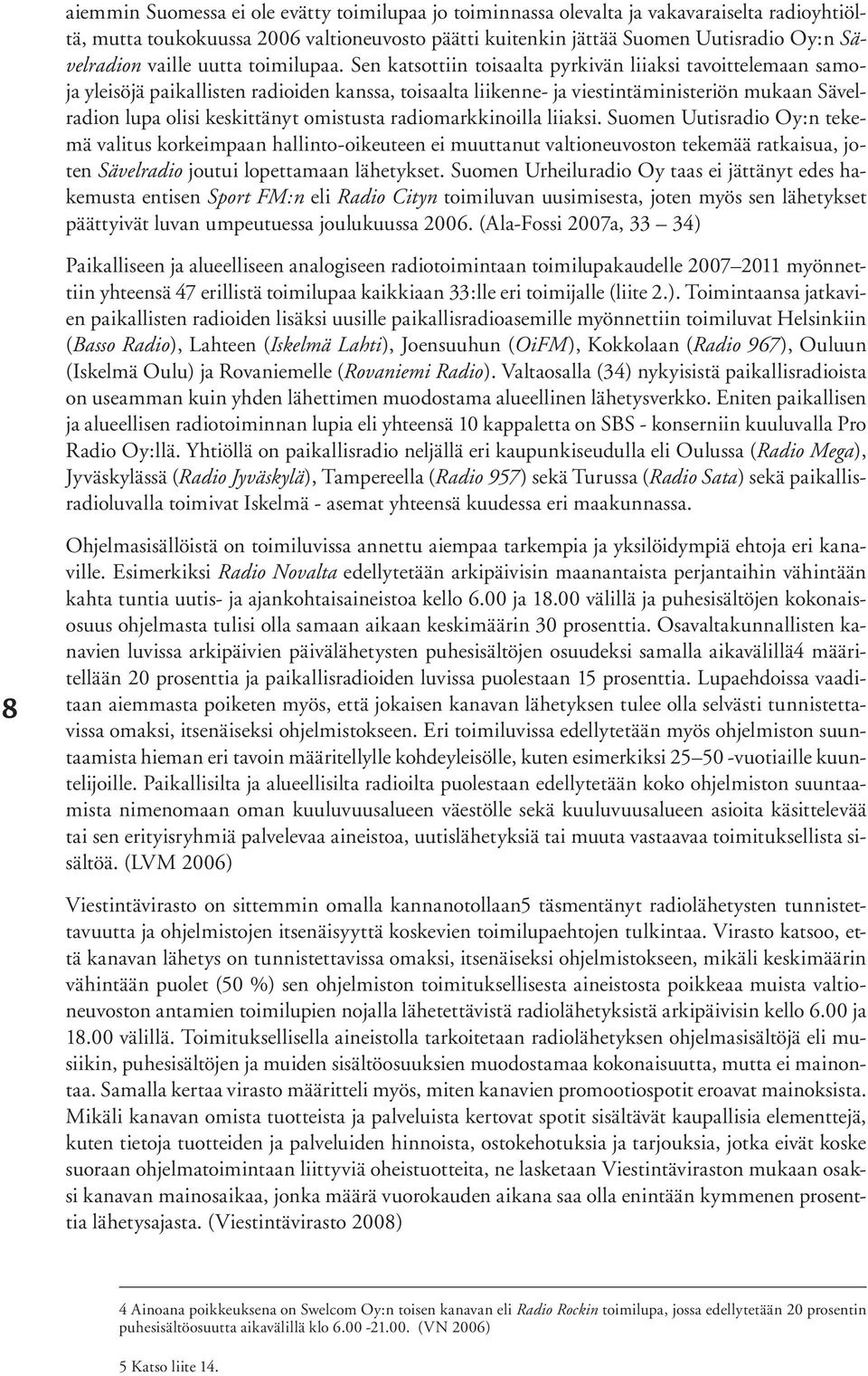 Sen katsottiin toisaalta pyrkivän liiaksi tavoittelemaan samoja yleisöjä paikallisten radioiden kanssa, toisaalta liikenne- ja viestintäministeriön mukaan Sävelradion lupa olisi keskittänyt omistusta