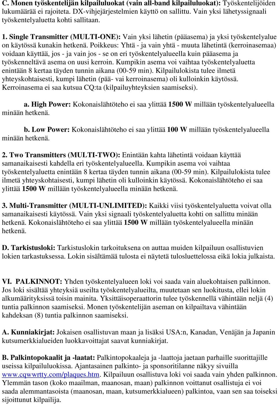 Poikkeus: Yhtä - ja vain yhtä - muuta lähetintä (kerroinasemaa) voidaan käyttää, jos - ja vain jos - se on eri työskentelyalueella kuin pääasema ja työskenneltävä asema on uusi kerroin.