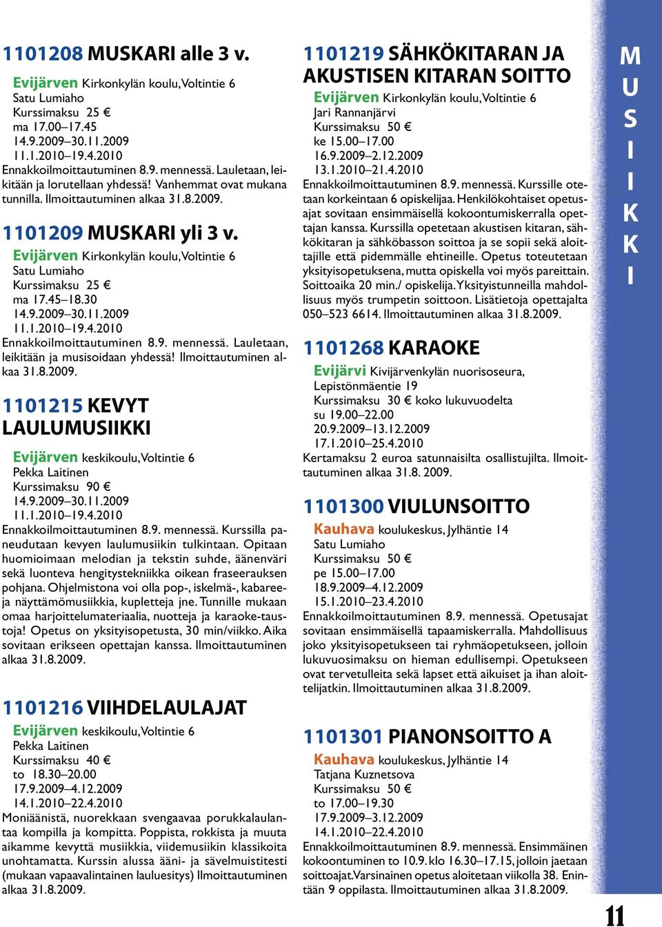 Lauletaan, leikitään ja musisoidaan yhdessä! lmoittautuminen alkaa 1101215 VY LLMS vijärven keskikoulu, Voltintie 6 Pekka Laitinen urssimaksu 90 nnakkoilmoittautuminen 8.9. mennessä.