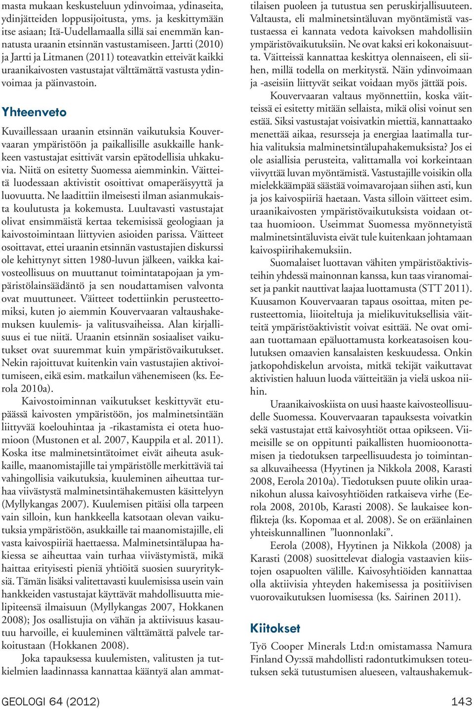 Yhteenveto GEOLOGI 64 (2012) Kuvaillessaan uraanin etsinnän vaikutuksia Kouvervaaran ympäristöön ja paikallisille asukkaille hankkeen vastustajat esittivät varsin epätodellisia uhkakuvia.