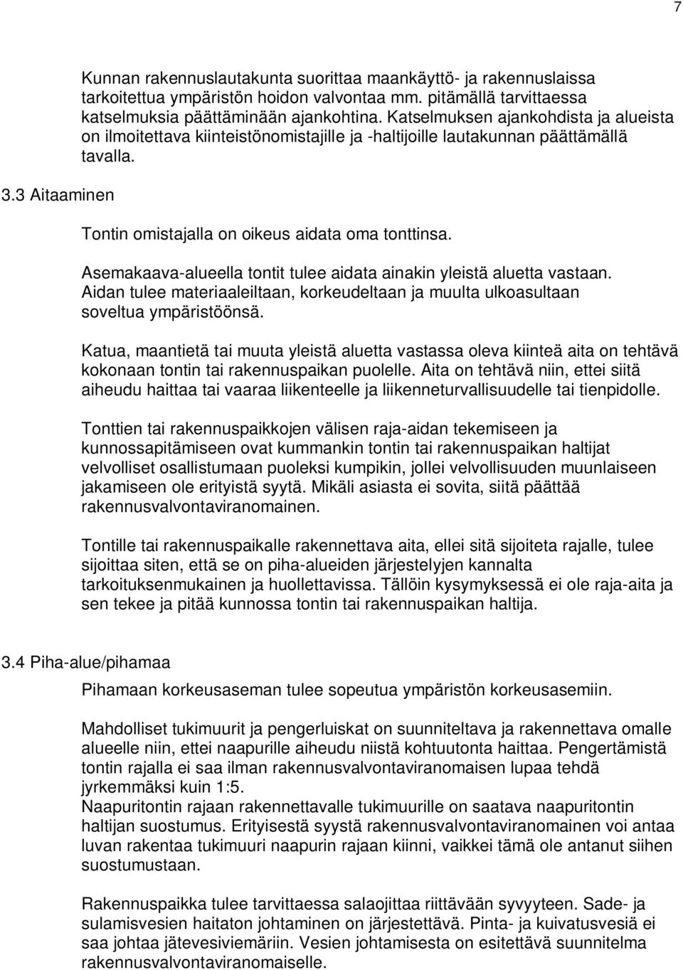 Asemakaava-alueella tontit tulee aidata ainakin yleistä aluetta vastaan. Aidan tulee materiaaleiltaan, korkeudeltaan ja muulta ulkoasultaan soveltua ympäristöönsä.