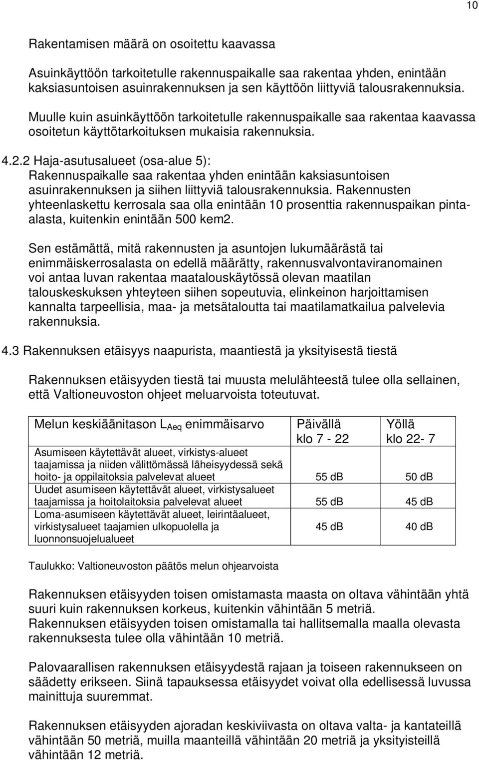 2 Haja-asutusalueet (osa-alue 5): Rakennuspaikalle saa rakentaa yhden enintään kaksiasuntoisen asuinrakennuksen ja siihen liittyviä talousrakennuksia.