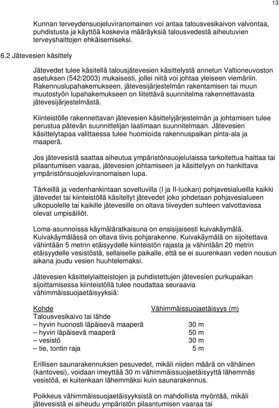 Rakennuslupahakemukseen, jätevesijärjestelmän rakentamisen tai muun muutostyön lupahakemukseen on liitettävä suunnitelma rakennettavasta jätevesijärjestelmästä.