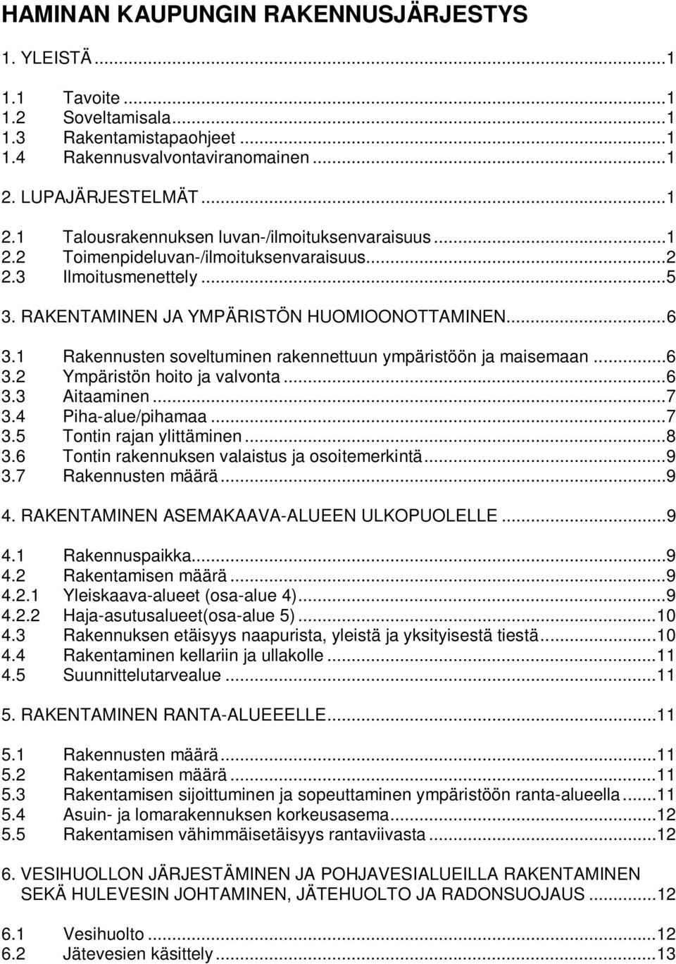 1 Rakennusten soveltuminen rakennettuun ympäristöön ja maisemaan...6 3.2 Ympäristön hoito ja valvonta...6 3.3 Aitaaminen...7 3.4 Piha-alue/pihamaa...7 3.5 Tontin rajan ylittäminen...8 3.