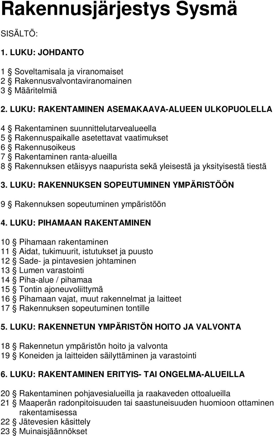 etäisyys naapurista sekä yleisestä ja yksityisestä tiestä 3. LUKU: RAKENNUKSEN SOPEUTUMINEN YMPÄRISTÖÖN 9 Rakennuksen sopeutuminen ympäristöön 4.