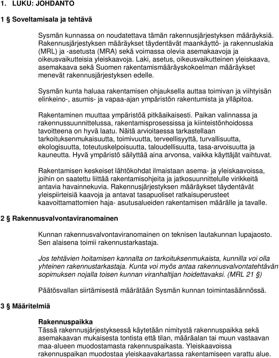 Laki, asetus, oikeusvaikutteinen yleiskaava, asemakaava sekä Suomen rakentamismääräyskokoelman määräykset menevät rakennusjärjestyksen edelle.